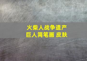 火柴人战争遗产巨人简笔画 皮肤